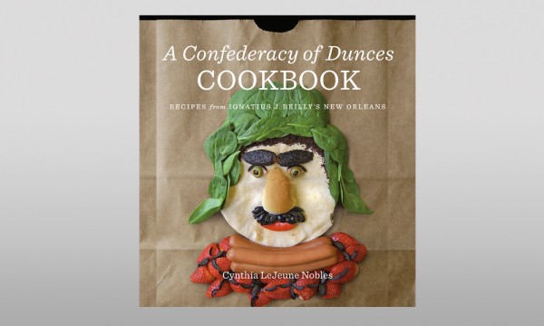 A Confederacy of Dunces Cookbook: Recipes from Ignatius J. Reilly's New Orleans [Book]